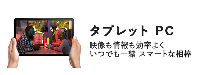 タブレットパソコン　映像も情報も効率よく　いつでも一緒　スマートな相棒